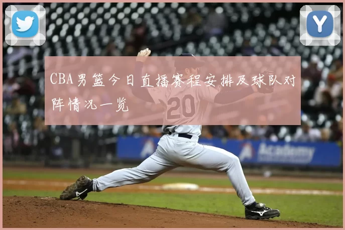 CBA男篮今日直播赛程安排及球队对阵情况一览