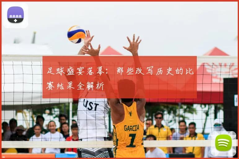 足球盛宴落幕：那些改写历史的比赛结果全解析