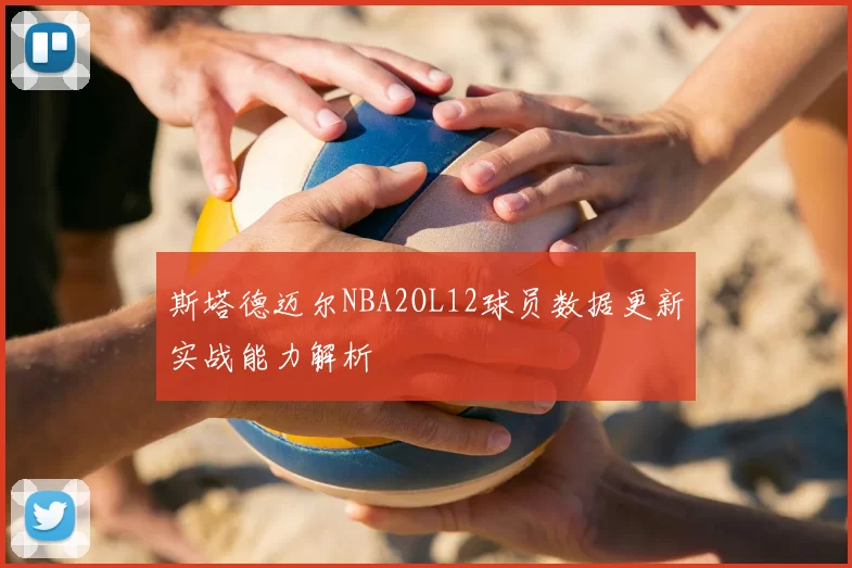 斯塔德迈尔NBA2OL12球员数据更新实战能力解析