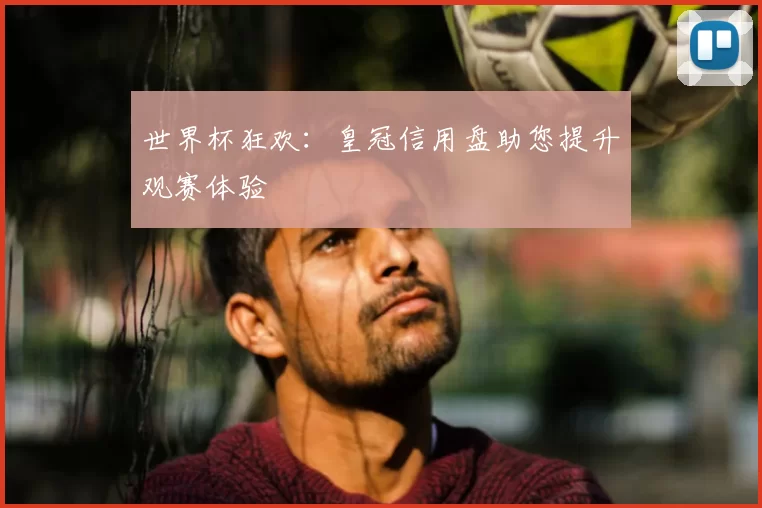 世界杯狂欢:皇冠信用盘助您提升观赛体验