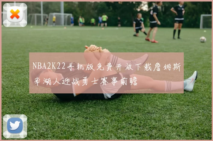 NBA2K22手机版免费开放下载詹姆斯率湖人迎战勇士赛事前瞻