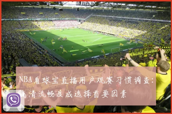 NBA看球宝直播用户观赛习惯调查：高清流畅度成选择首要因素