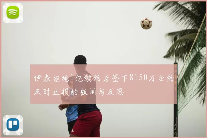 伊森拒绝1亿续约后签下8150万合约及时止损的教训与反思